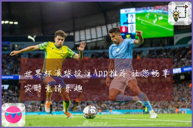 世界杯滚球投注App推荐 让您畅享实时竞猜乐趣