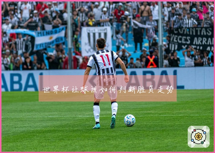 世界杯让球该如何判断胜负走势
