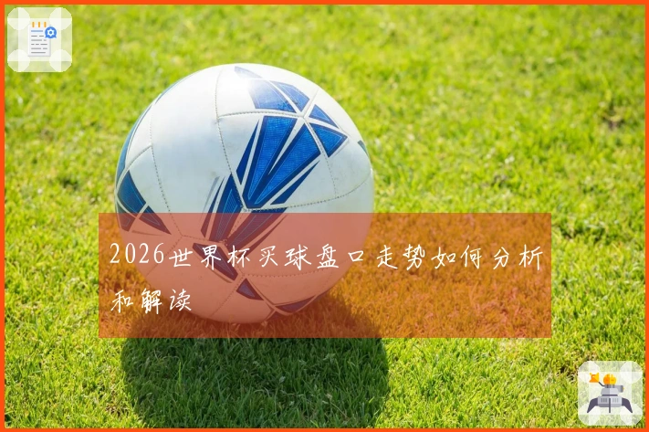 2026世界杯买球盘口走势如何分析和解读